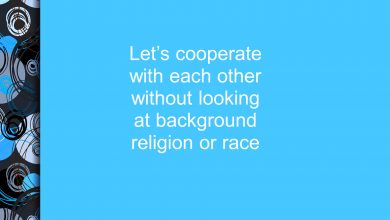 Let's cooperate with each other without looking at background, religion or race.